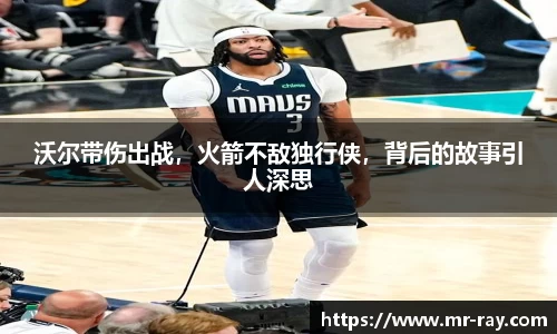 沃尔带伤出战，火箭不敌独行侠，背后的故事引人深思