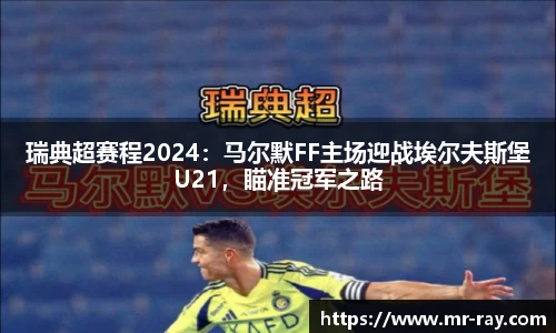 瑞典超赛程2024：马尔默FF主场迎战埃尔夫斯堡U21，瞄准冠军之路