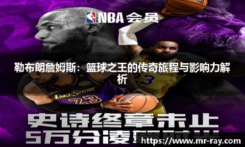 勒布朗詹姆斯：篮球之王的传奇旅程与影响力解析