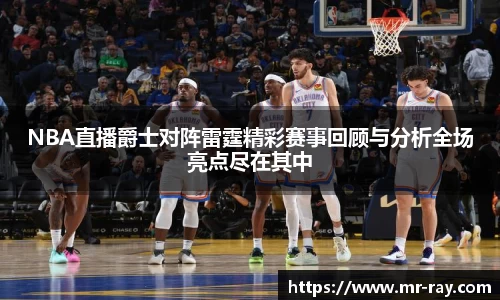 NBA直播爵士对阵雷霆精彩赛事回顾与分析全场亮点尽在其中