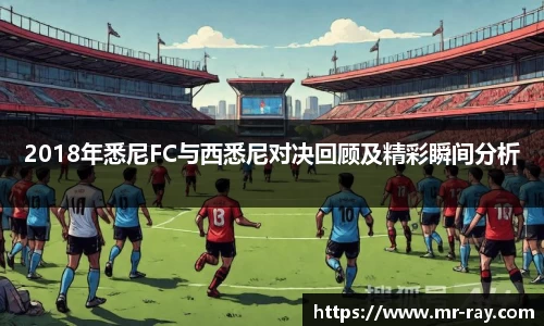 2018年悉尼FC与西悉尼对决回顾及精彩瞬间分析
