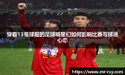 穿着13号球服的足球明星们如何影响比赛与球迷心态